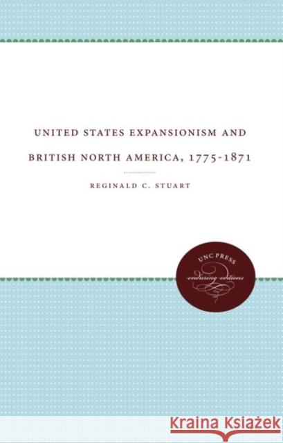 United States Expansionism and British North America, 1775-1871 Charles W. Whalen Reginald Stuart 9780807866252