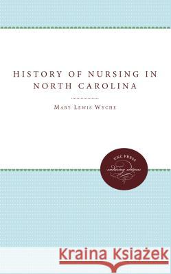 The History of Nursing in North Carolina Mary Lewis Wyche 9780807867624 University of N. Carolina Press