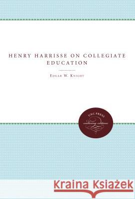 Henry Harrisse on Collegiate Education Edgar W. Knight 9780807868225 University of North Carolina Press