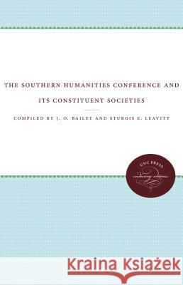 The Southern Humanities Conference and Its Constituent Societies J. O. Bailey Sturgis E. Leavitt 9780807868485