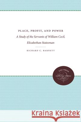 Place, Profit, and Power: A Study of the Servants of William Cecil, Elizabethan Statesman Richard C. Barnett 9780807868508 University of North Carolina Press