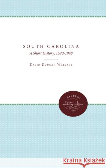 South Carolina: A Short History, 1520-1948 Wallace, David Duncan 9780807868911 The University of North Carolina Press