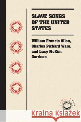 Slave Songs of the United States William Francis Allen Charles Pickard Ware Lucy McKim Garrison 9780807869499