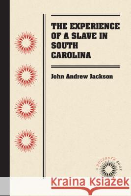 The Experience of a Slave in South Carolina John Andrew Jackson 9780807869550 University of North Carolina Press