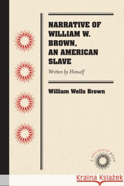 Narrative of William W. Brown, an American Slave: Written by Himself Brown, William Wells 9780807869598 University of North Carolina Press