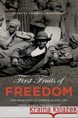 First Fruits of Freedom: The Migration of Former Slaves and Their Search for Equality in Worcester, Massachusetts, 1862-1900 Greenwood, Janette Thomas 9780807871041