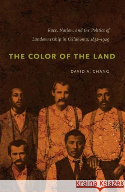 The Color of the Land: Race, Nation, and the Politics of Landownership in Oklahoma, 1832-1929 Chang, David A. 9780807871065 University of North Carolina Press