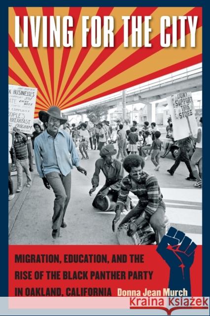 Living for the City: Migration, Education, and the Rise of the Black Panther Party in Oakland, California Murch, Donna Jean 9780807871133 University of North Carolina Press