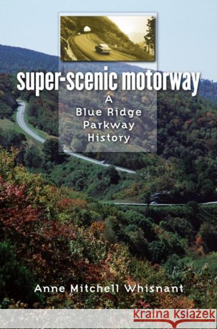 Super-Scenic Motorway: A Blue Ridge Parkway History Whisnant, Anne Mitchell 9780807871263