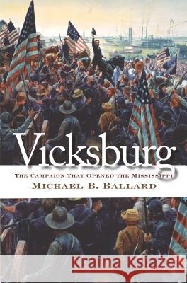 Vicksburg: The Campaign That Opened the Mississippi Ballard, Michael B. 9780807871287 University of North Carolina Press