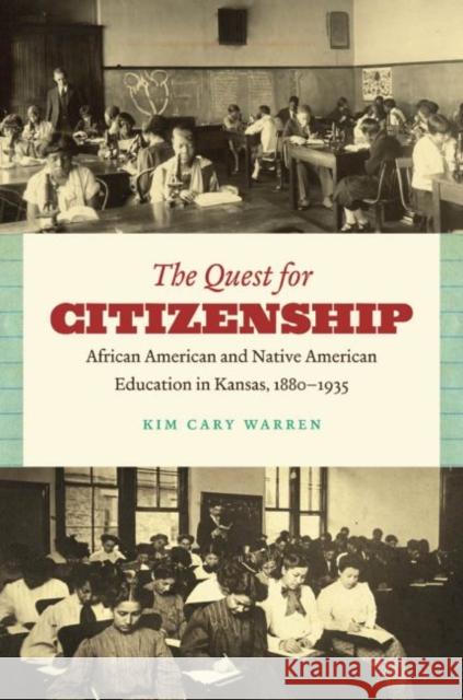 The Quest for Citizenship: African American and Native American Education in Kansas, 1880-1935 Warren, Kim Cary 9780807871379