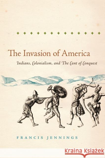 The Invasion of America: Indians, Colonialism, and the Cant of Conquest Jennings, Francis 9780807871447 University of North Carolina Press