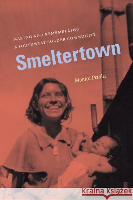 Smeltertown: Making and Remembering a Southwest Border Community Perales, Monica 9780807871461