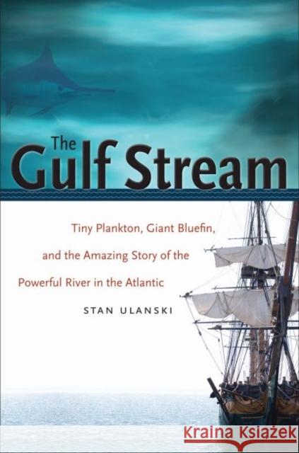 The Gulf Stream: Tiny Plankton, Giant Bluefin, and the Amazing Story of the Powerful River in the Atlantic Ulanski, Stan 9780807871577 0