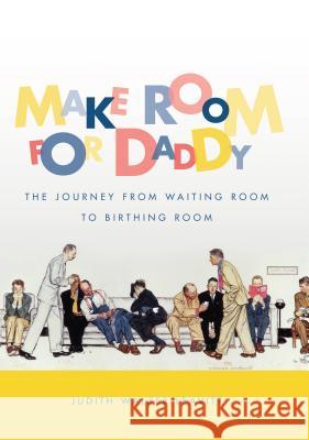Make Room for Daddy: The Journey from Waiting Room to Birthing Room Judith Walzer Leavitt 9780807871683 University of North Carolina Press