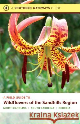 A Field Guide to Wildflowers of the Sandhills Region: North Carolina, South Carolina, and Georgia Sorrie, Bruce A. 9780807871867 University of North Carolina Press