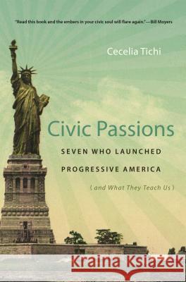 Civic Passions: Seven Who Launched Progressive America (and What They Teach Us) Tichi, Cecelia 9780807871911 University of North Carolina Press