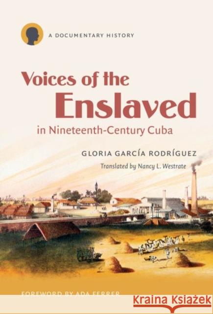 Voices of the Enslaved in Nineteenth-Century Cuba: A Documentary History García Rodríguez, Gloria 9780807871942