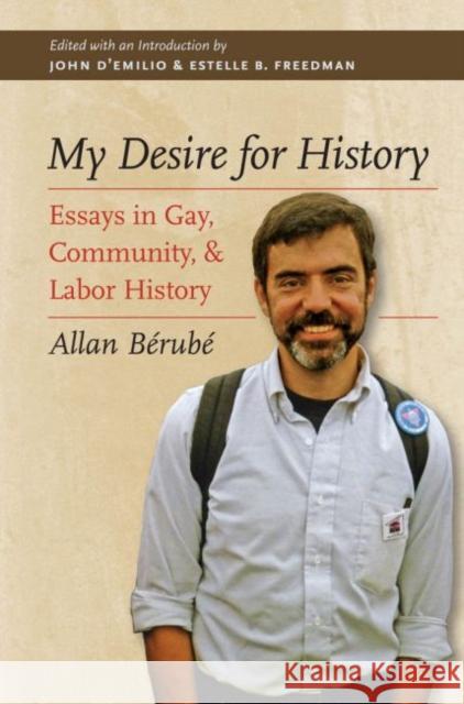 My Desire for History: Essays in Gay, Community, and Labor History Bérubé, Allan 9780807871959 University of North Carolina Press
