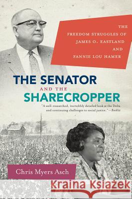 The Senator and the Sharecropper: The Freedom Struggles of James O. Eastland and Fannie Lou Hamer Asch, Chris Myers 9780807872024