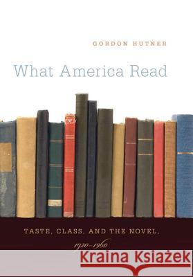 What America Read: Taste, Class, and the Novel, 1920-1960 Hutner, Gordon 9780807872123 University of North Carolina Press