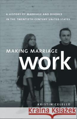 Making Marriage Work: A History of Marriage and Divorce in the Twentieth-Century United States Celello, Kristin 9780807872215