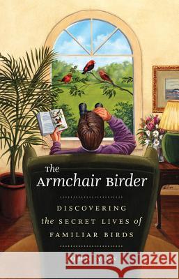 The Armchair Birder: Discovering the Secret Lives of Familiar Birds John Yow 9780807872291 University of North Carolina Press