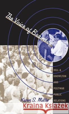 The Voice of Business: Hill & Knowlton and Postwar Public Relations Karen S. Miller 9780807872390 University of North Carolina Press