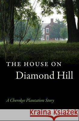 The House on Diamond Hill: A Cherokee Plantation Story Tiya Miles 9780807872673 University of North Carolina Press