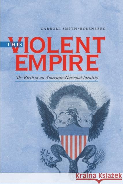 This Violent Empire: The Birth of an American National Identity Smith-Rosenberg, Carroll 9780807872710