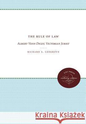 The Rule of Law: Albert Venn Dicey, Victorian Jurist Richard A. Cosgrove 9780807873311