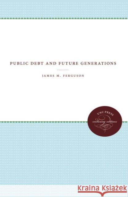 Public Debt and Future Generations James M. Ferguson 9780807873502
