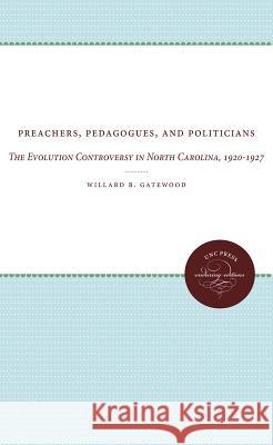 Preachers, Pedagogues, and Politicians: The Evolution Controversy in North Carolina, 1920-1927 Gatewood, Willard B. 9780807873700