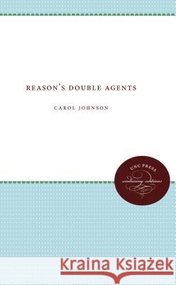Reason's Double Agents Carol Johnson 9780807873922 University of North Carolina Press
