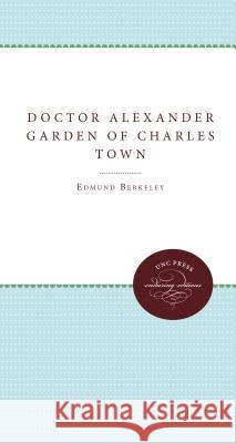 Doctor Alexander Garden of Charles Town Edmund Berkeley Dorothy Smith Berkeley  9780807878170