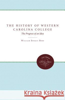 The History of Western Carolina College: The Progress of an Idea William Ernest Bird 9780807878187