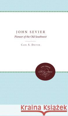 John Sevier: Pioneer of the Old Southwest Driver, Carl S. 9780807878408 The University of North Carolina Press