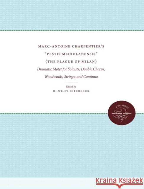 Marc-Antoine Charpentier's Pestis Mediolanensis (The Plague of Milan): Dramatic Motet for Soloists, Double Chorus, Woodwinds, Strings, and Continuo Hitchcock, H. Wiley 9780807878750 The University of North Carolina Press