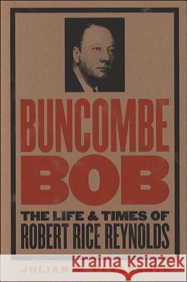 Buncombe Bob: The Life and Times of Robert Rice Reynolds Julian M. Pleasants 9780807879085 University of North Carolina Press