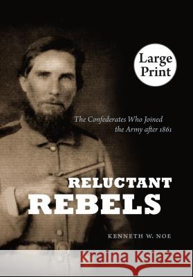 Reluctant Rebels: The Confederates Who Joined the Army After 1861 Kenneth W. Noe 9780807879108 University of North Carolina Press