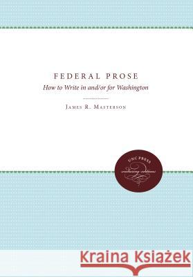 Federal Prose: How to Write in and/or for Washington Masterson, James R. 9780807879177 The University of North Carolina Press