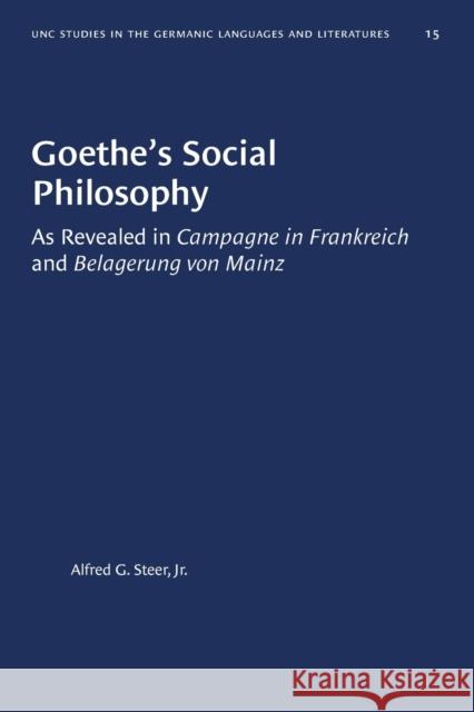 Goethe's Social Philosophy: As Revealed in Campagne in Frankreich and Belagerung von Mainz Steer, Alfred G., Jr. 9780807880159 University of North Carolina Press