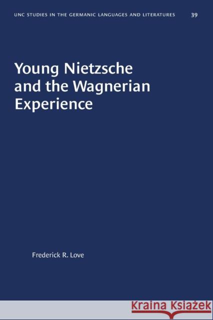 Young Nietzsche and the Wagnerian Experience Frederick R. Love 9780807880395 University of North Carolina Press