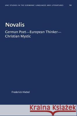 Novalis: German Poet--European Thinker--Christian Mystic Frederick Hiebel 9780807888100 University of North Carolina Press