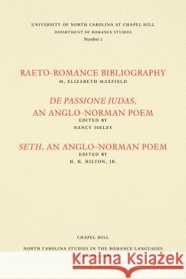 Studies in the Romance Languages and Literatures: Raeto-Romance Bibliography; de Passione Judas, an Anglo-Norman Poem; And Seth, an Anglo-Norman Poem M. Elizabeth Maxfield Nancy Iseley H. H. Hilton 9780807890028