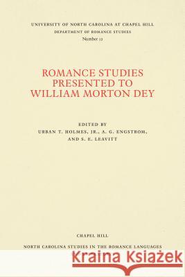 Romance Studies Presented to William Morton Dey on the Occasion of His Seventieth Birthday by His Colleagues and Former Students Holmes, Urban T. 9780807890127 University of North Carolina at Chapel Hill D