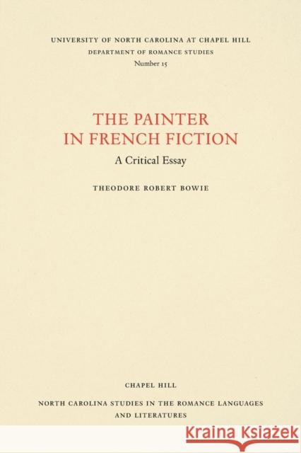 The Painter in French Fiction: A Critical Essay Theodore Robert Bowie 9780807890158