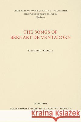 The Songs of Bernart de Ventadorn Stephen G. Nichols John A. Galm A. Bartlett Giamatti 9780807890394 University of North Carolina Press