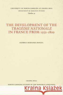 The Development of the Tragédie Nationale in France from 1552-1800 Daniel, George Bernard 9780807890455 University of North Carolina at Chapel Hill D