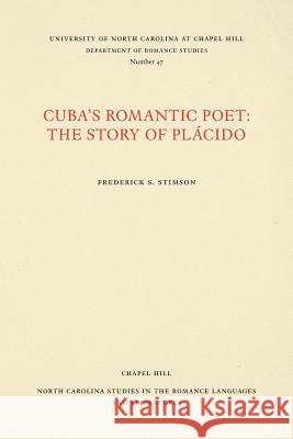 Cuba's Romantic Poet: The Story of Plácido Stimson, Frederick S. 9780807890479 University of North Carolina Press